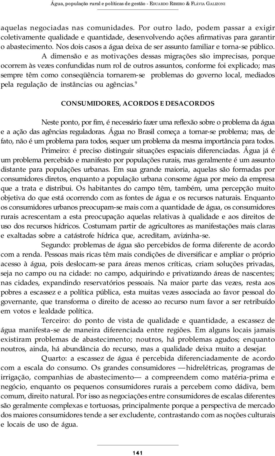 Nos dois casos a água deixa de ser assunto familiar e torna-se público.