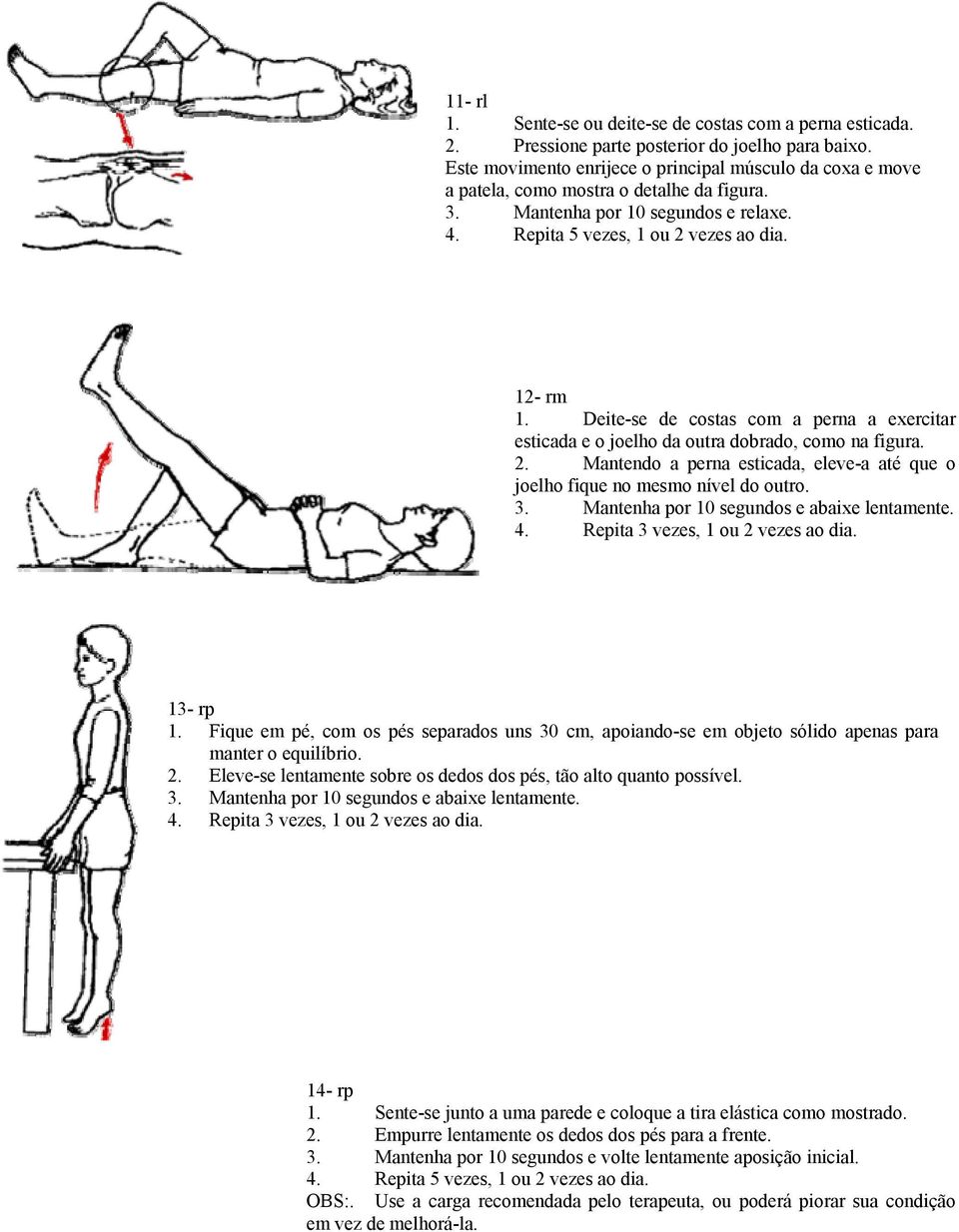 Deite-se de costas com a perna a exercitar esticada e o joelho da outra dobrado, como na figura. 2. Mantendo a perna esticada, eleve-a até que o joelho fique no mesmo nível do outro. 3.