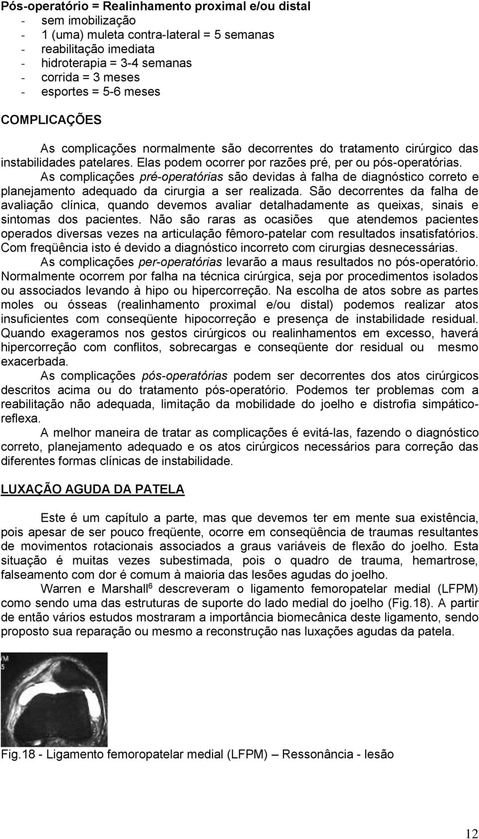 As complicações pré-operatórias são devidas à falha de diagnóstico correto e planejamento adequado da cirurgia a ser realizada.