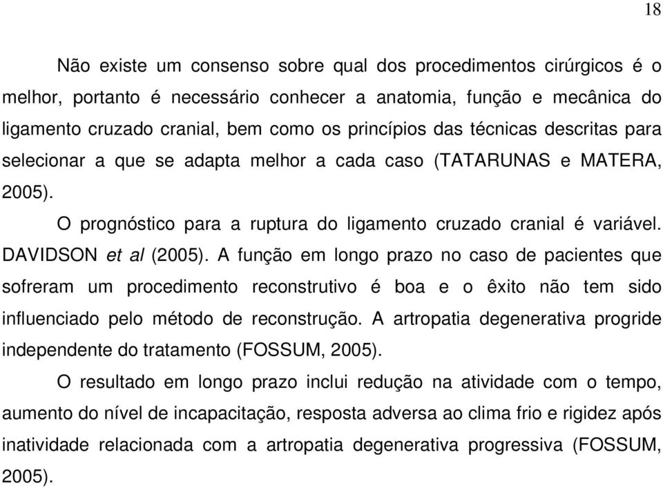 A função em longo prazo no caso de pacientes que sofreram um procedimento reconstrutivo é boa e o êxito não tem sido influenciado pelo método de reconstrução.