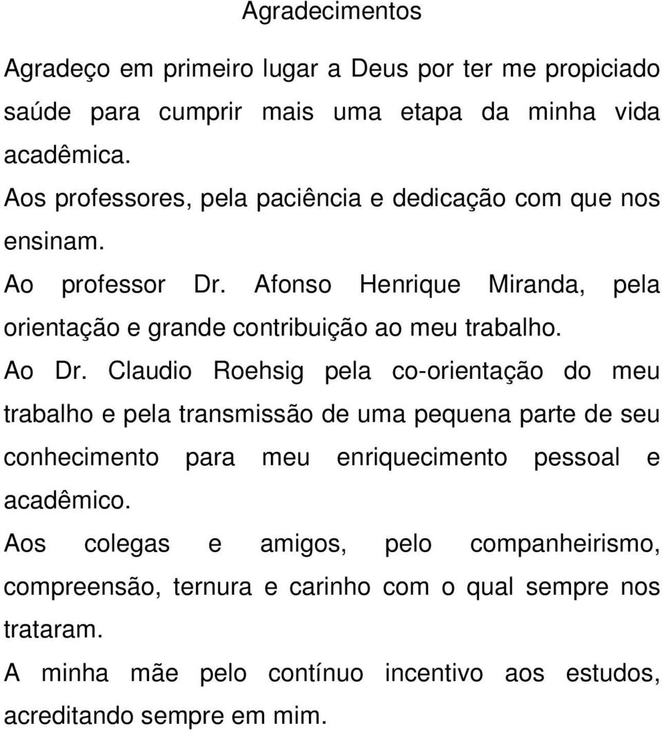 Afonso Henrique Miranda, pela orientação e grande contribuição ao meu trabalho. Ao Dr.