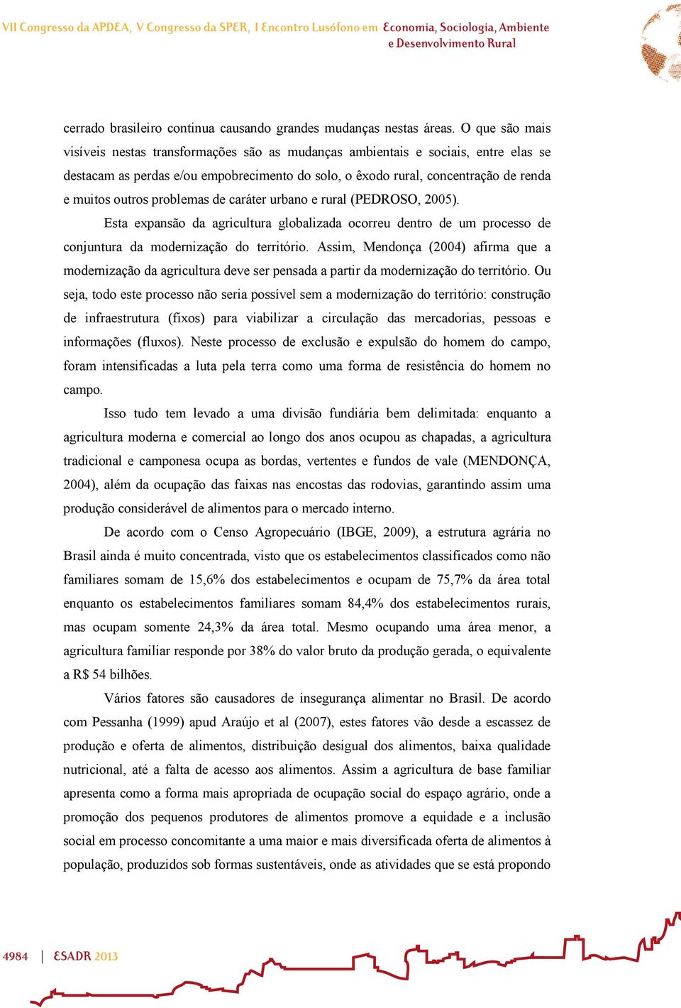 problemas de caráter urbano e rural (PEDROSO, 2005). Esta expansão da agricultura globalizada ocorreu dentro de um processo de conjuntura da modernização do território.