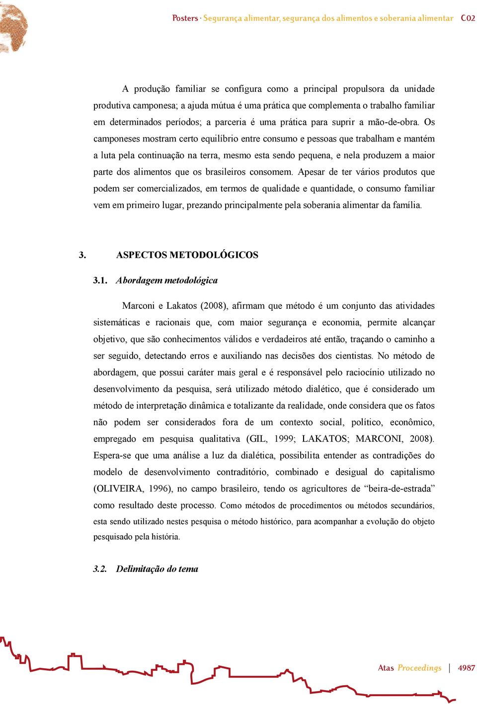 Os camponeses mostram certo equilíbrio entre consumo e pessoas que trabalham e mantém a luta pela continuação na terra, mesmo esta sendo pequena, e nela produzem a maior parte dos alimentos que os