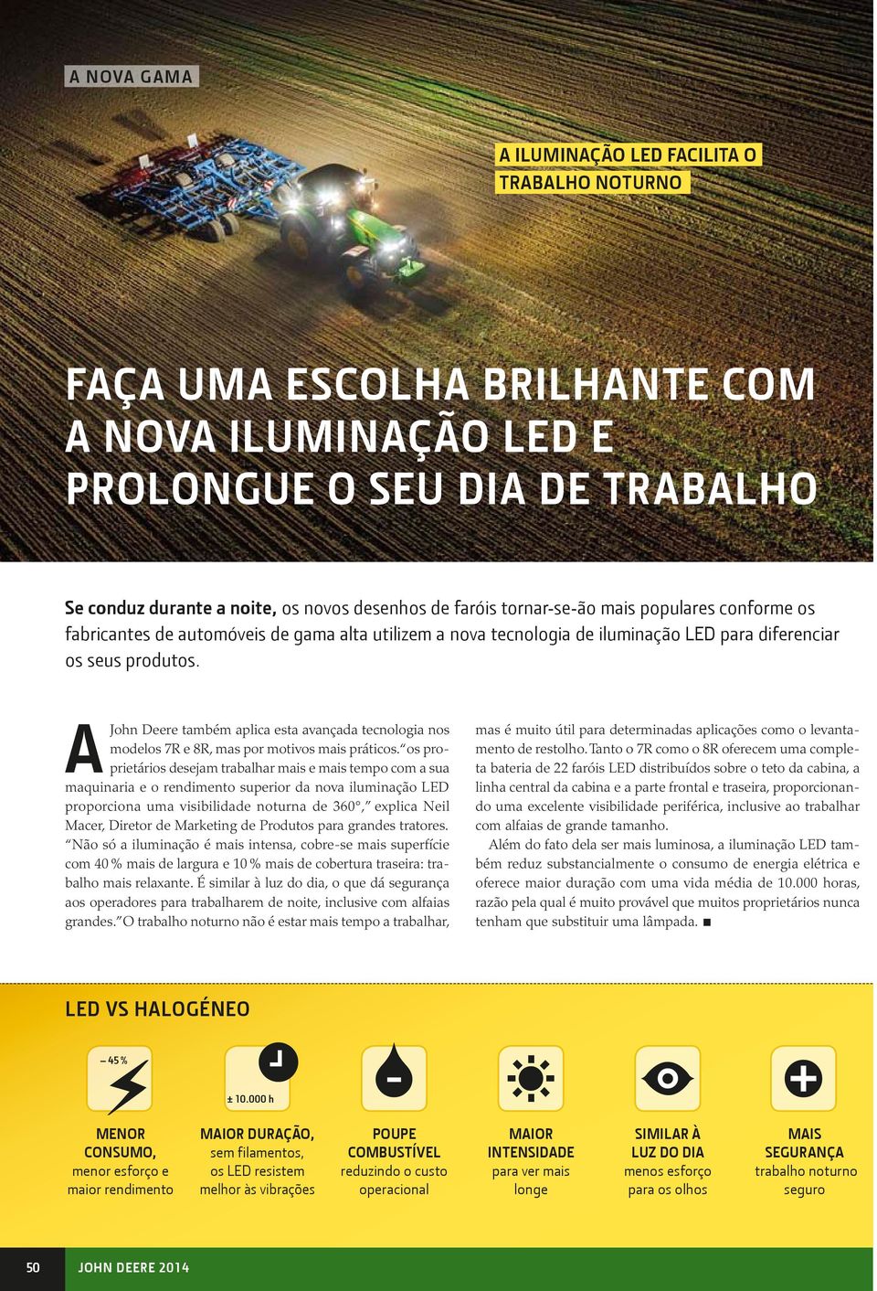 A John Deere também aplica esta avançada tecnologia nos modelos 7R e 8R, mas por motivos mais práticos.