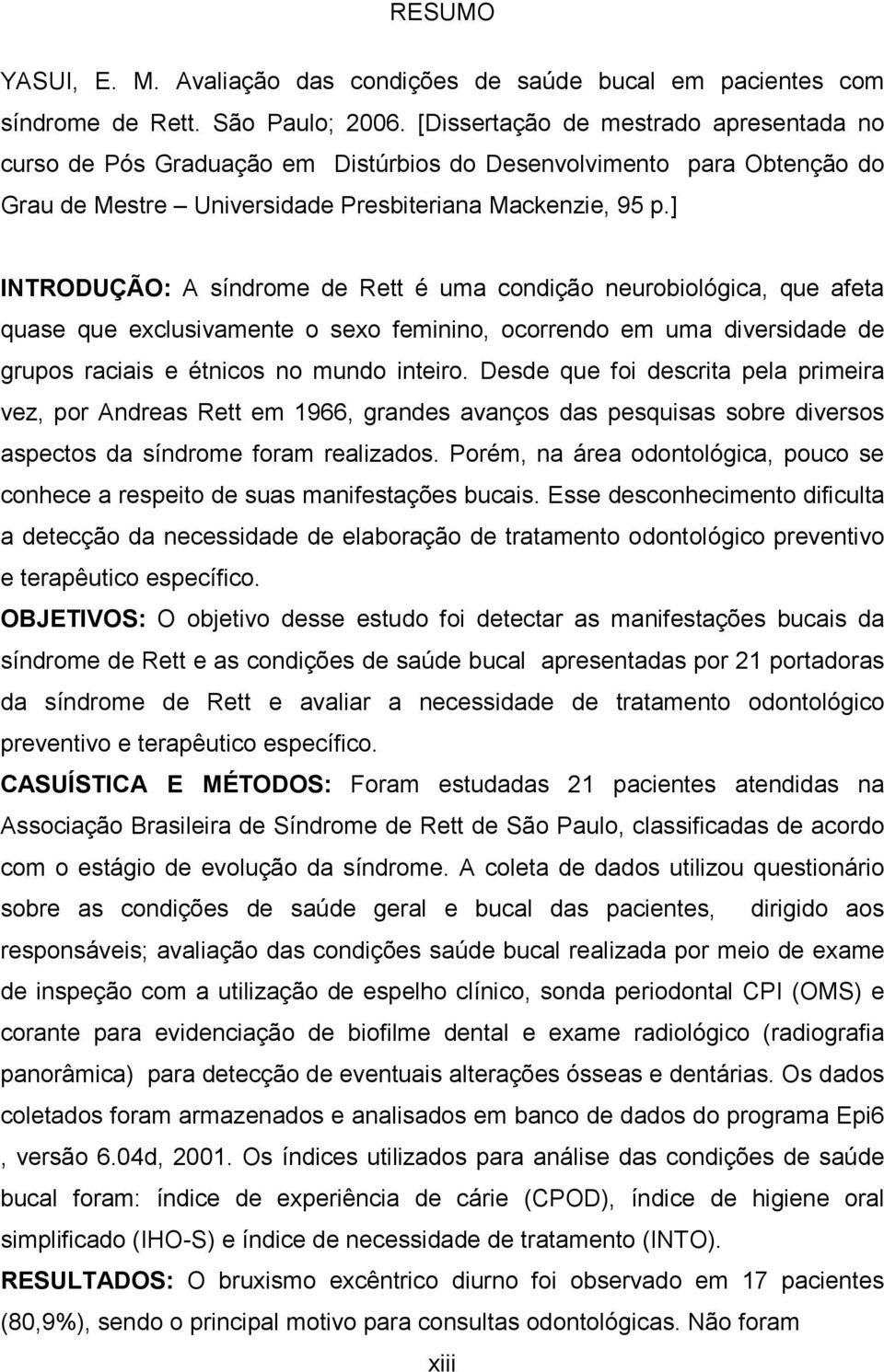 ] INTRODUÇÃO: A síndrome de Rett é uma condição neurobiológica, que afeta quase que exclusivamente o sexo feminino, ocorrendo em uma diversidade de grupos raciais e étnicos no mundo inteiro.