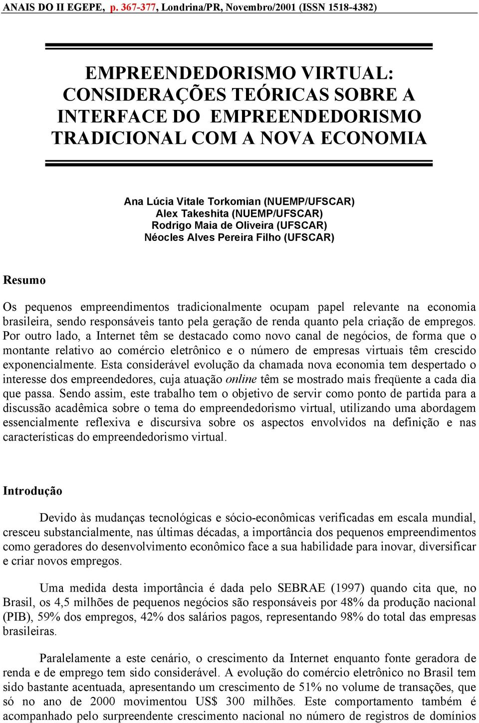 (NUEMP/UFSCAR) Alex Takeshita (NUEMP/UFSCAR) Rodrigo Maia de Oliveira (UFSCAR) Néocles Alves Pereira Filho (UFSCAR) Resumo Os pequenos empreendimentos tradicionalmente ocupam papel relevante na