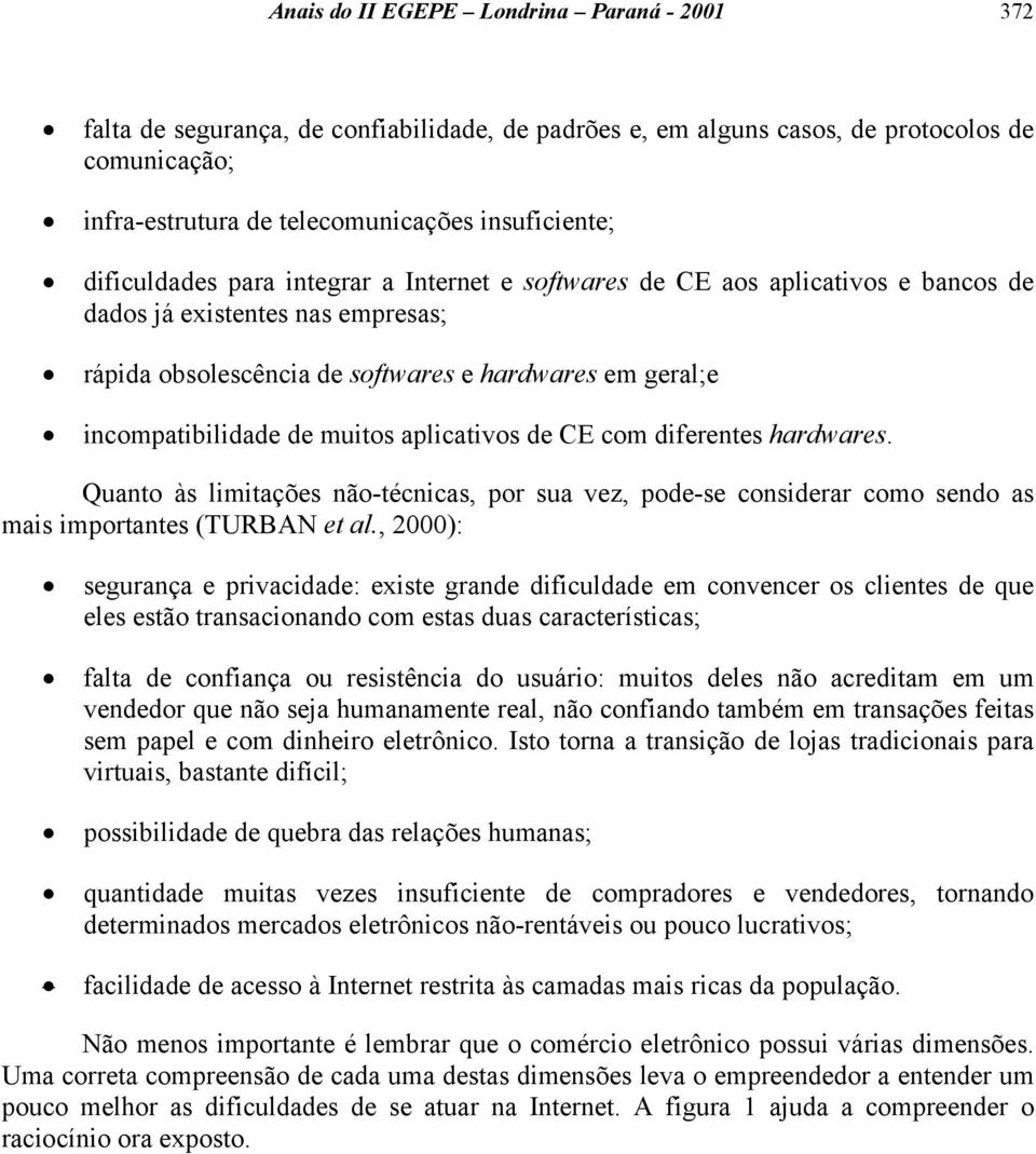 muitos aplicativos de CE com diferentes hardwares. Quanto às limitações não-técnicas, por sua vez, pode-se considerar como sendo as mais importantes (TURBAN et al.