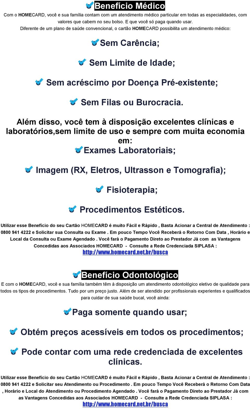 Além disso, você tem à disposição excelentes clínicas e laboratórios,sem sem limite de uso e sempre com muita economia em: Exames Laboratoriais; Imagem (RX, Eletros, Ultrasson e Tomografia);