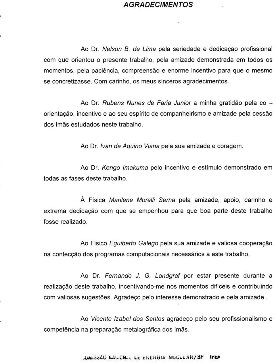 concretizasse. Com carinho, os meus sinceros agradecimentos. Ao Dr.