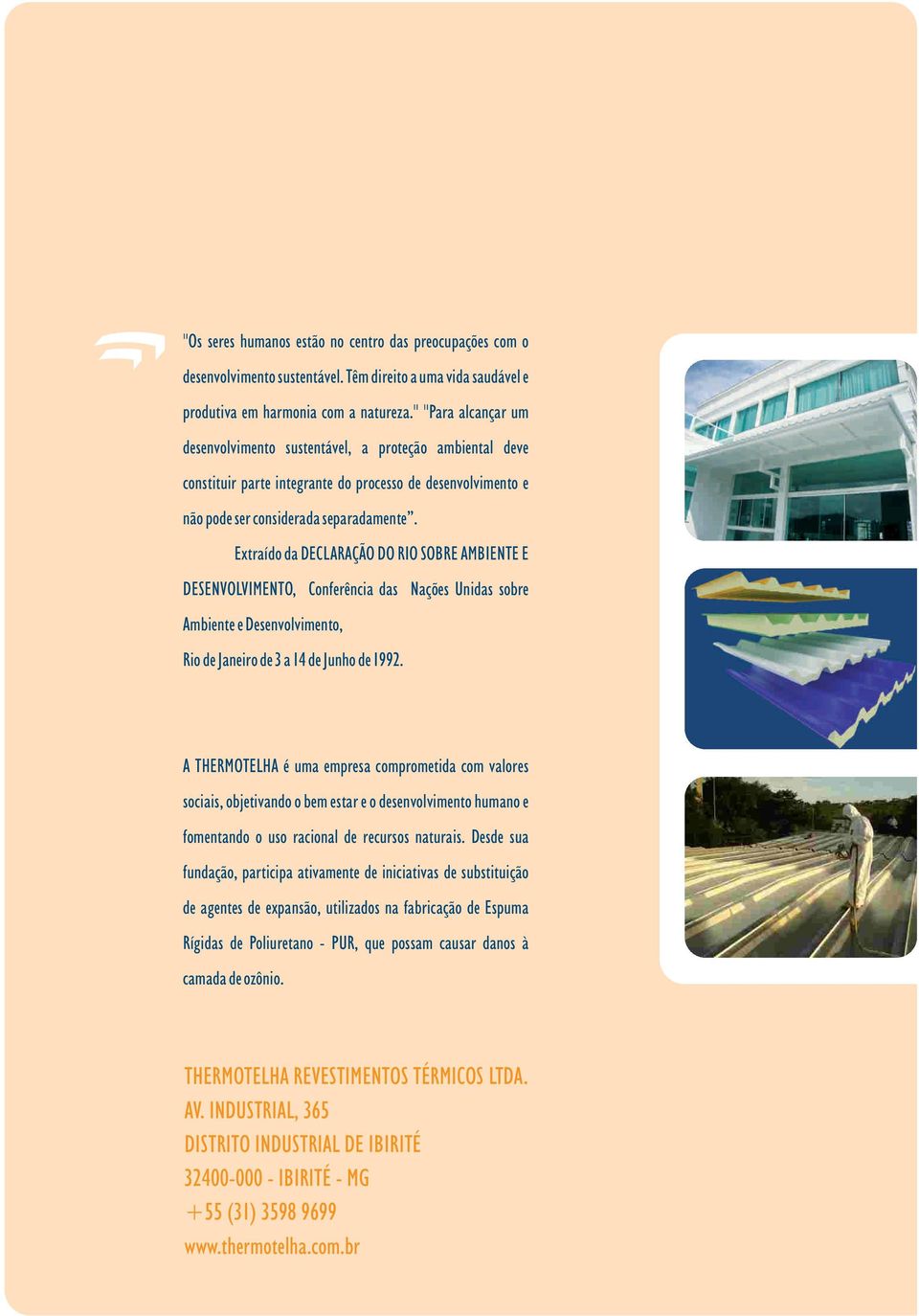 Extraído da DECLARAÇÃO DO RIO SOBRE AMBIENTE E DESENVOLVIMENTO, Conferência das Nações Unidas sobre Ambiente e Desenvolvimento, Rio de Janeiro de 3 a 14 de Junho de 1992.