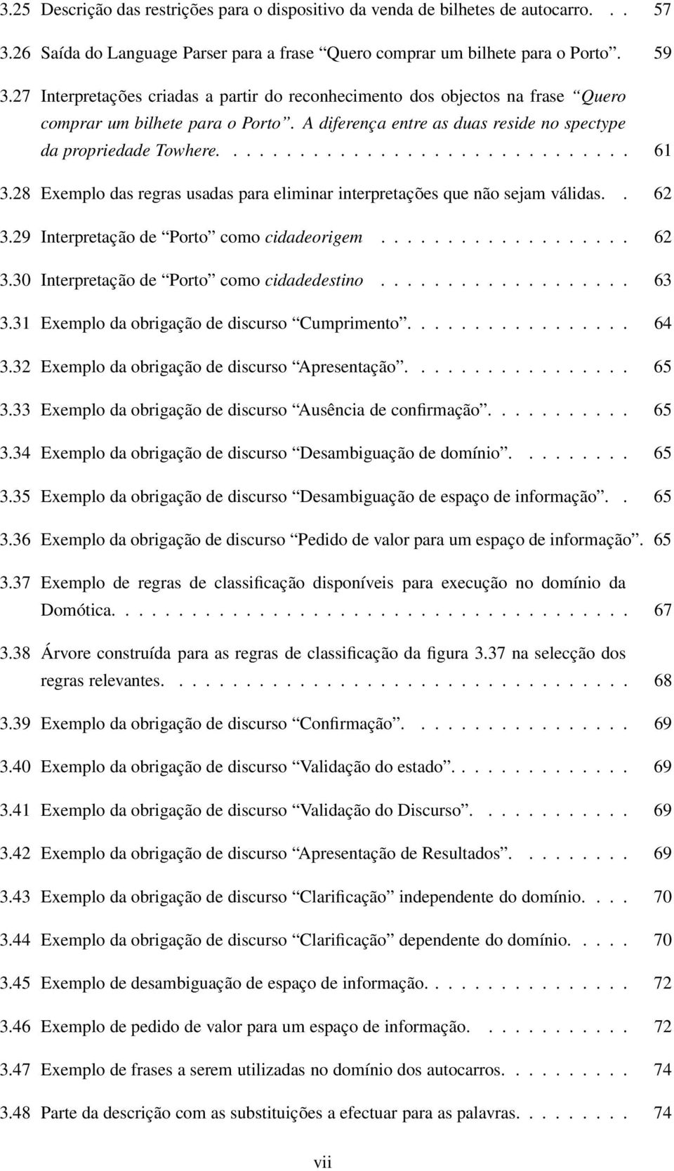 28 Exemplo das regras usadas para eliminar interpretações que não sejam válidas.. 62 3.29 Interpretação de Porto como cidadeorigem................... 62 3.30 Interpretação de Porto como cidadedestino.