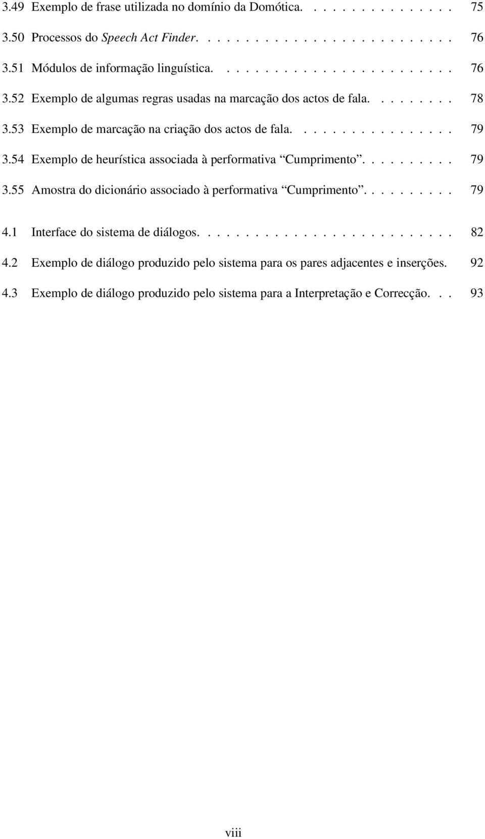 53 Exemplo de marcação na criação dos actos de fala................. 79 3.54 Exemplo de heurística associada à performativa Cumprimento.......... 79 3.55 Amostra do dicionário associado à performativa Cumprimento.