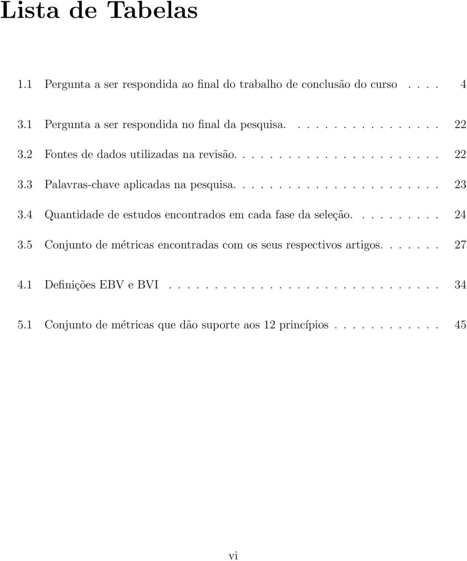 4 Quantidade de estudos encontrados em cada fase da seleção.......... 24 3.5 Conjunto de métricas encontradas com os seus respectivos artigos....... 27 4.