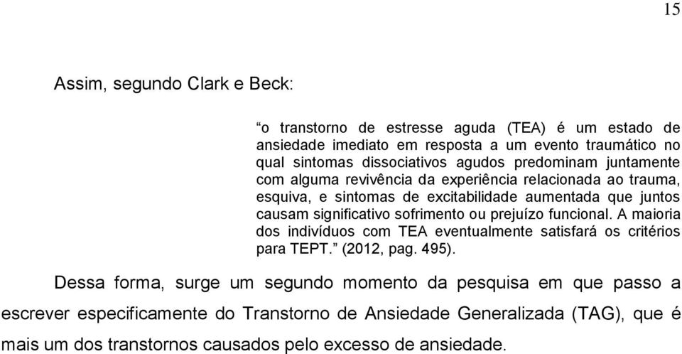 sofrimento ou prejuízo funcional. A maioria dos indivíduos com TEA eventualmente satisfará os critérios para TEPT. (2012, pag. 495).