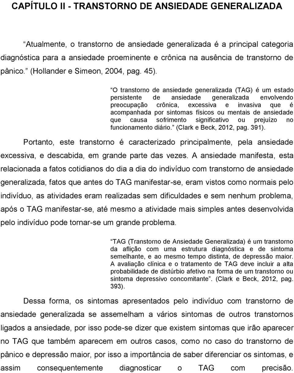 O transtorno de ansiedade generalizada (TAG) é um estado persistente de ansiedade generalizada envolvendo preocupação crônica, excessiva e invasiva que é acompanhada por sintomas físicos ou mentais