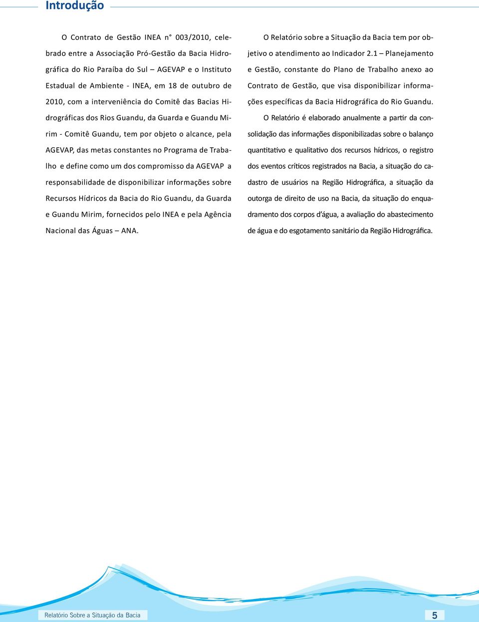 Trabalho e define como um dos compromisso da AGEVAP a responsabilidade de disponibilizar informações sobre Recursos Hídricos da Bacia do Rio Guandu, da Guarda e Guandu Mirim, fornecidos pelo INEA e