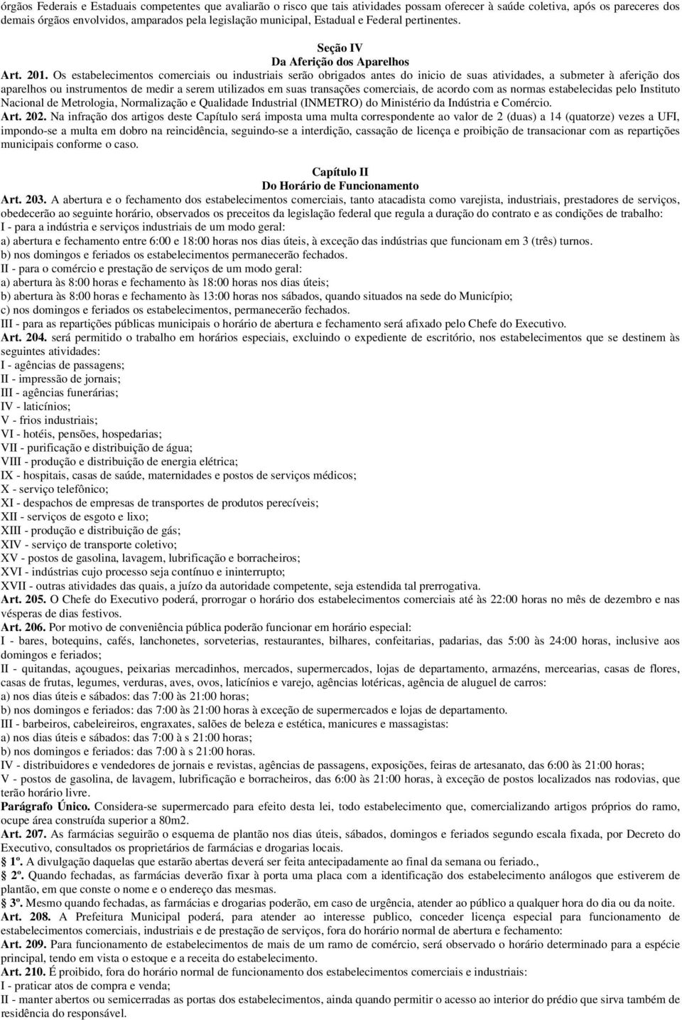 Os estabelecimentos comerciais ou industriais serão obrigados antes do inicio de suas atividades, a submeter à aferição dos aparelhos ou instrumentos de medir a serem utilizados em suas transações