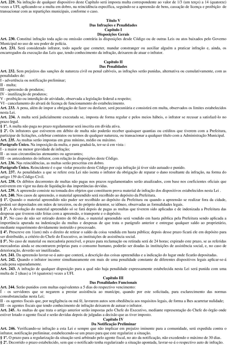 seguindo-se a apreensão de bens, cassação de licença e proibição de transacionar com as repartições municipais, conforme o caso. Título V Das Infrações e Penalidades Capítulo I Disposições Gerais Art.