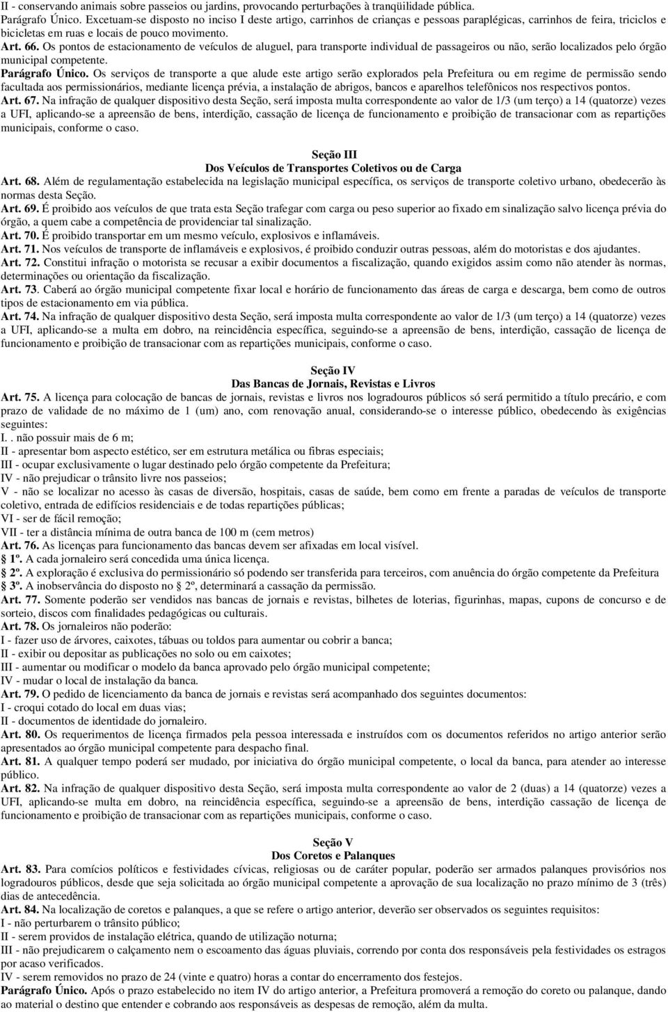 Os pontos de estacionamento de veículos de aluguel, para transporte individual de passageiros ou não, serão localizados pelo órgão municipal competente. Parágrafo Único.