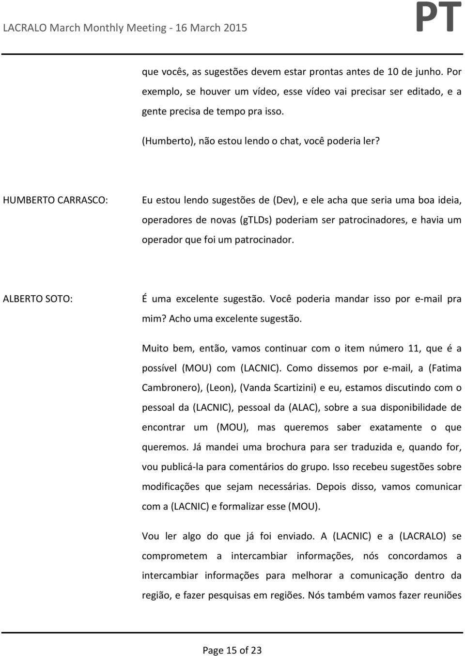 HUMBERTO CARRASCO: Eu estou lendo sugestões de (Dev), e ele acha que seria uma boa ideia, operadores de novas (gtlds) poderiam ser patrocinadores, e havia um operador que foi um patrocinador.