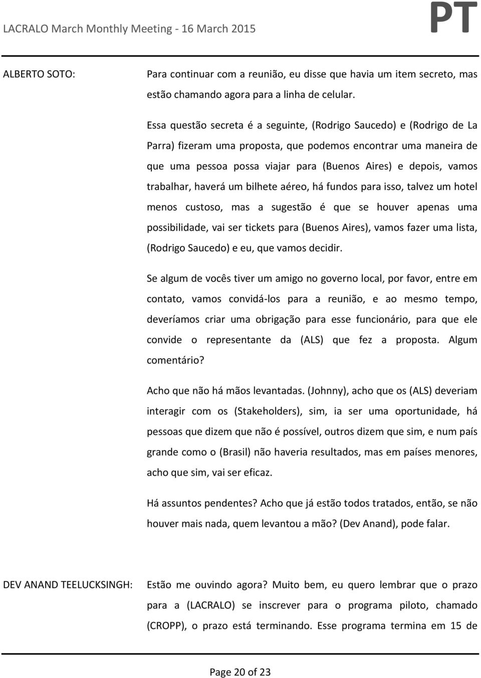 trabalhar, haverá um bilhete aéreo, há fundos para isso, talvez um hotel menos custoso, mas a sugestão é que se houver apenas uma possibilidade, vai ser tickets para (Buenos Aires), vamos fazer uma