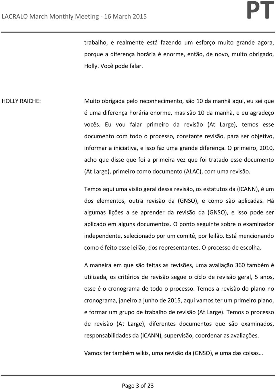 Eu vou falar primeiro da revisão (At Large), temos esse documento com todo o processo, constante revisão, para ser objetivo, informar a iniciativa, e isso faz uma grande diferença.