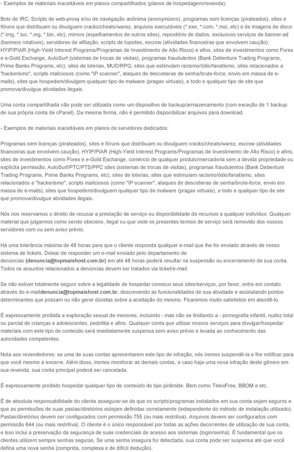 bin, etc), mirrors (espelhamentos de outros sites), repositório de dados, exclusivos serviços de banner-ad (banners rotativos), servidores de afiliação, scripts de topsites, escrow (atividades