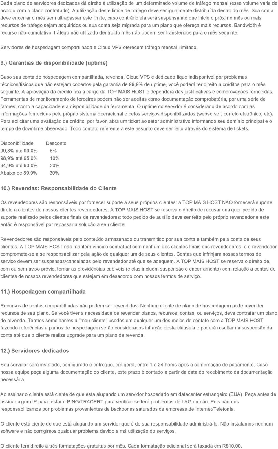 Sua conta deve encerrar o mês sem ultrapassar este limite, caso contrário ela será suspensa até que inicie o próximo mês ou mais recursos de tráfego sejam adquiridos ou sua conta seja migrada para um