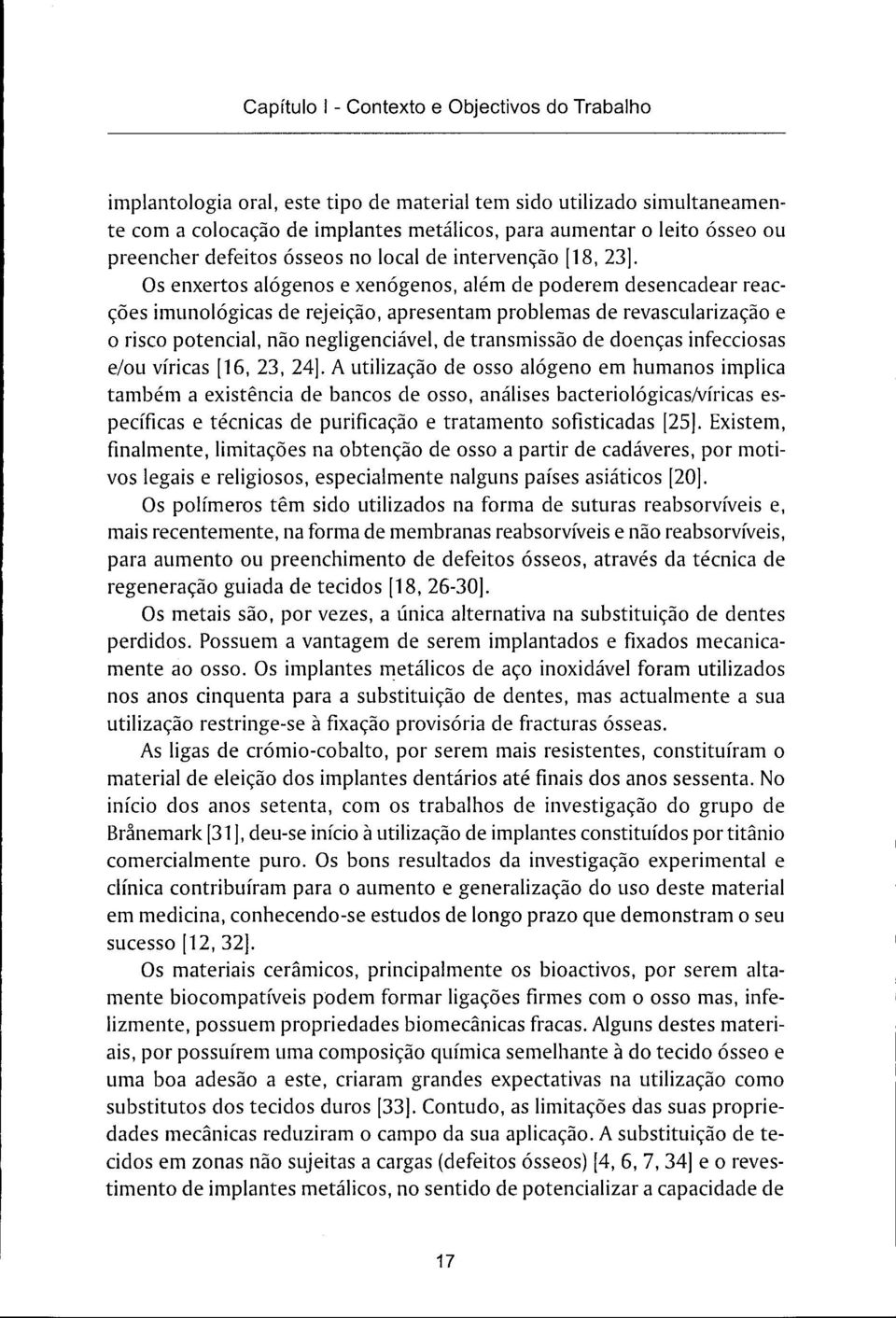 Os enxertos alógenos e xenógenos, além de poderem desencadear reacções imunológicas de rejeição, apresentam problemas de revascularização e o risco potencial, não negligenciável, de transmissão de