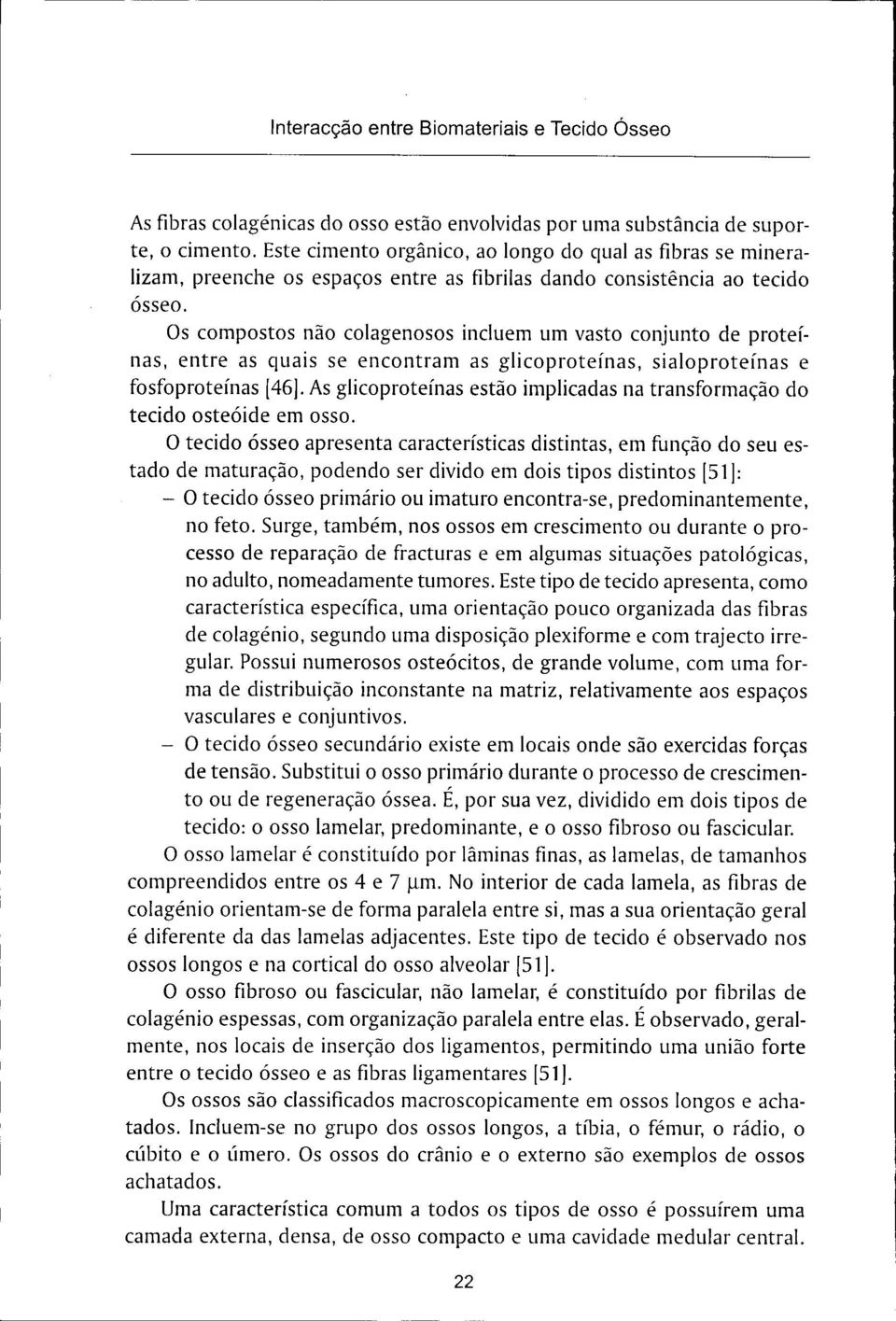 Os compostos não colagenosos incluem um vasto conjunto de proteínas, entre as quais se encontram as glicoproteínas, sialoproteínas e fosfoproteínas [46].