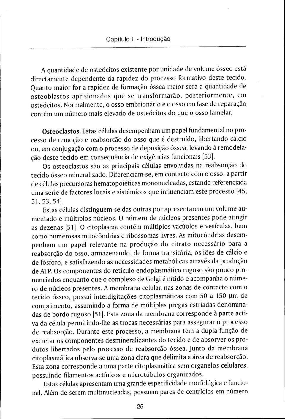 Normalmente, o osso embrionário e o osso em fase de reparação contêm um número mais elevado de osteócitos do que o osso lamelar. Osteoclastos.