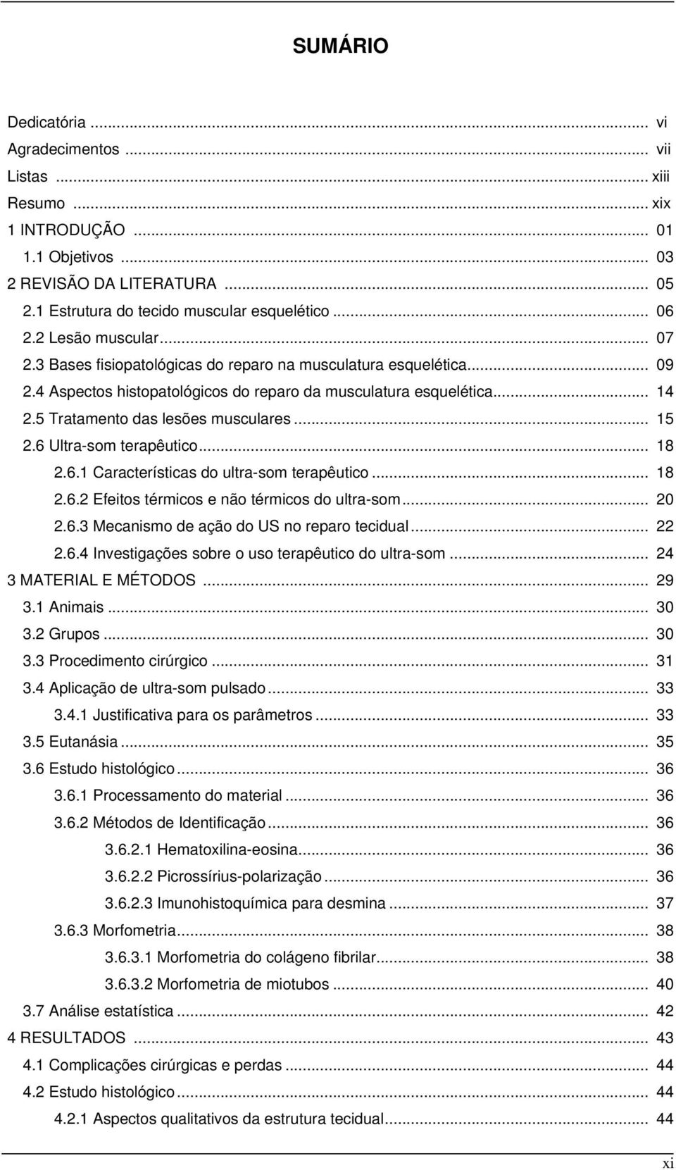 5 Tratamento das lesões musculares... 15 2.6 Ultra-som terapêutico... 18 2.6.1 Características do ultra-som terapêutico... 18 2.6.2 Efeitos térmicos e não térmicos do ultra-som... 20 2.6.3 Mecanismo de ação do US no reparo tecidual.