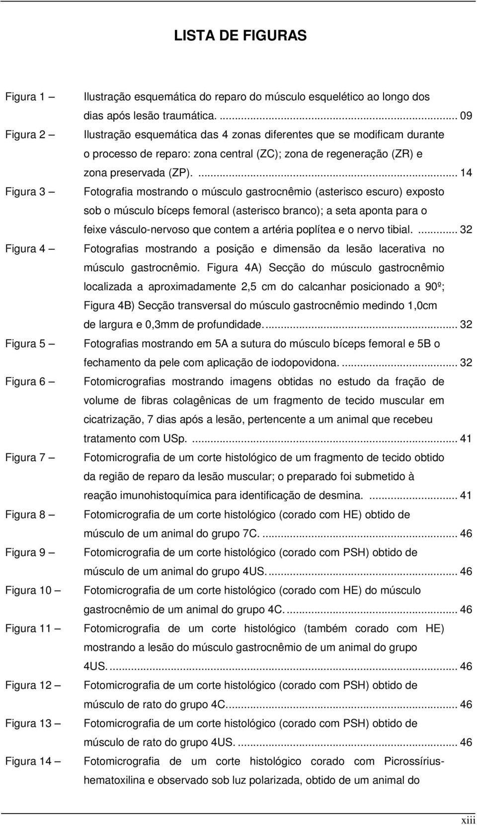 ... 09 Ilustração esquemática das 4 zonas diferentes que se modificam durante o processo de reparo: zona central (ZC); zona de regeneração (ZR) e zona preservada (ZP).