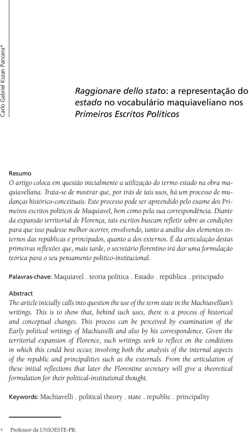 Este processo pode ser apreendido pelo exame dos Primeiros escritos políticos de Maquiavel, bem como pela sua correspondência.