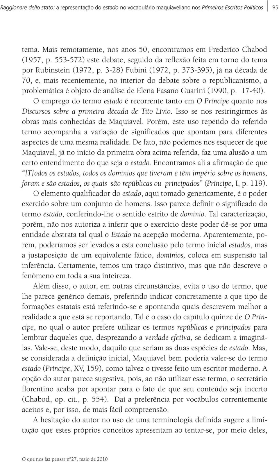 373-395), já na década de 70, e, mais recentemente, no interior do debate sobre o republicanismo, a problemática é objeto de análise de Elena Fasano Guarini (1990, p. 17-40).