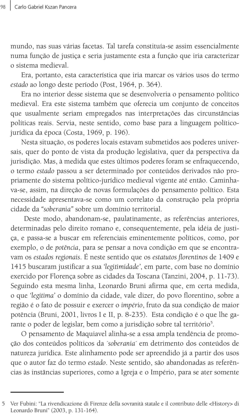 Era, portanto, esta característica que iria marcar os vários usos do termo estado ao longo deste período (Post, 1964, p. 364).