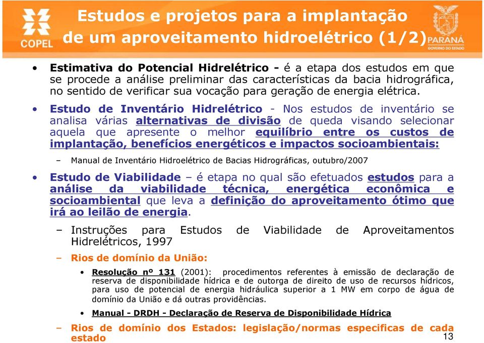 Estudo de Inventário Hidrelétrico - Nos estudos de inventário se analisa várias alternativas de divisão de queda visando selecionar aquela que apresente o melhor equilíbrio entre os custos de