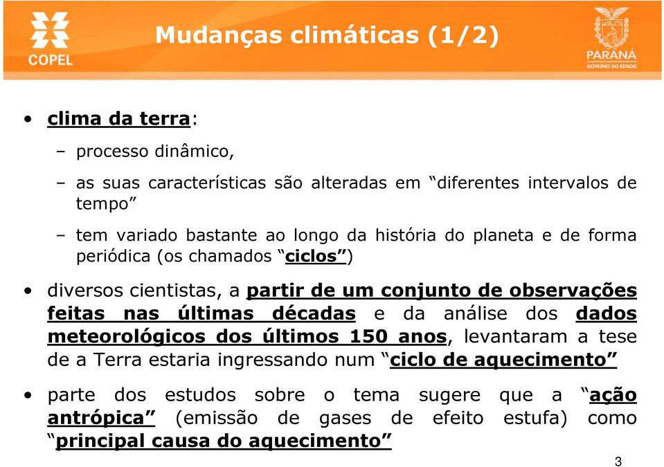 feitas nas últimas décadas e da análise dos dados meteorológicos dos últimos 150 anos, levantaram a tese de a Terra estaria ingressando num ciclo