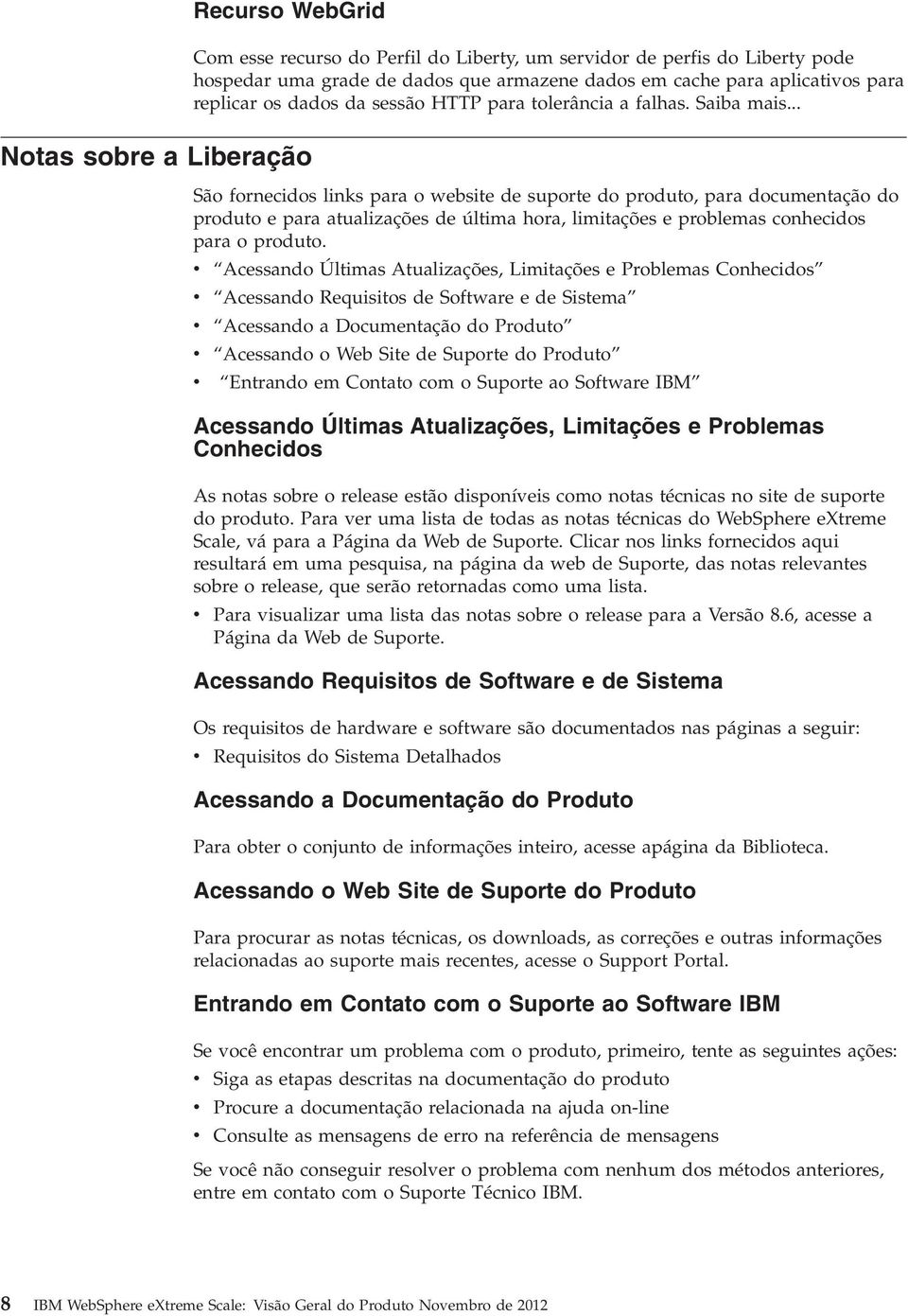 .. São fornecidos links para o website de suporte do produto, para documentação do produto e para atualizações de última hora, limitações e problemas conhecidos para o produto.