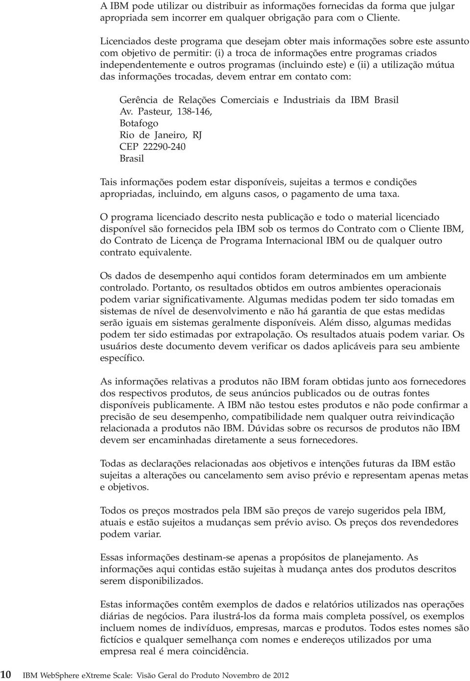 (incluindo este) e (ii) a utilização mútua das informações trocadas, devem entrar em contato com: Gerência de Relações Comerciais e Industriais da IBM Brasil Av.