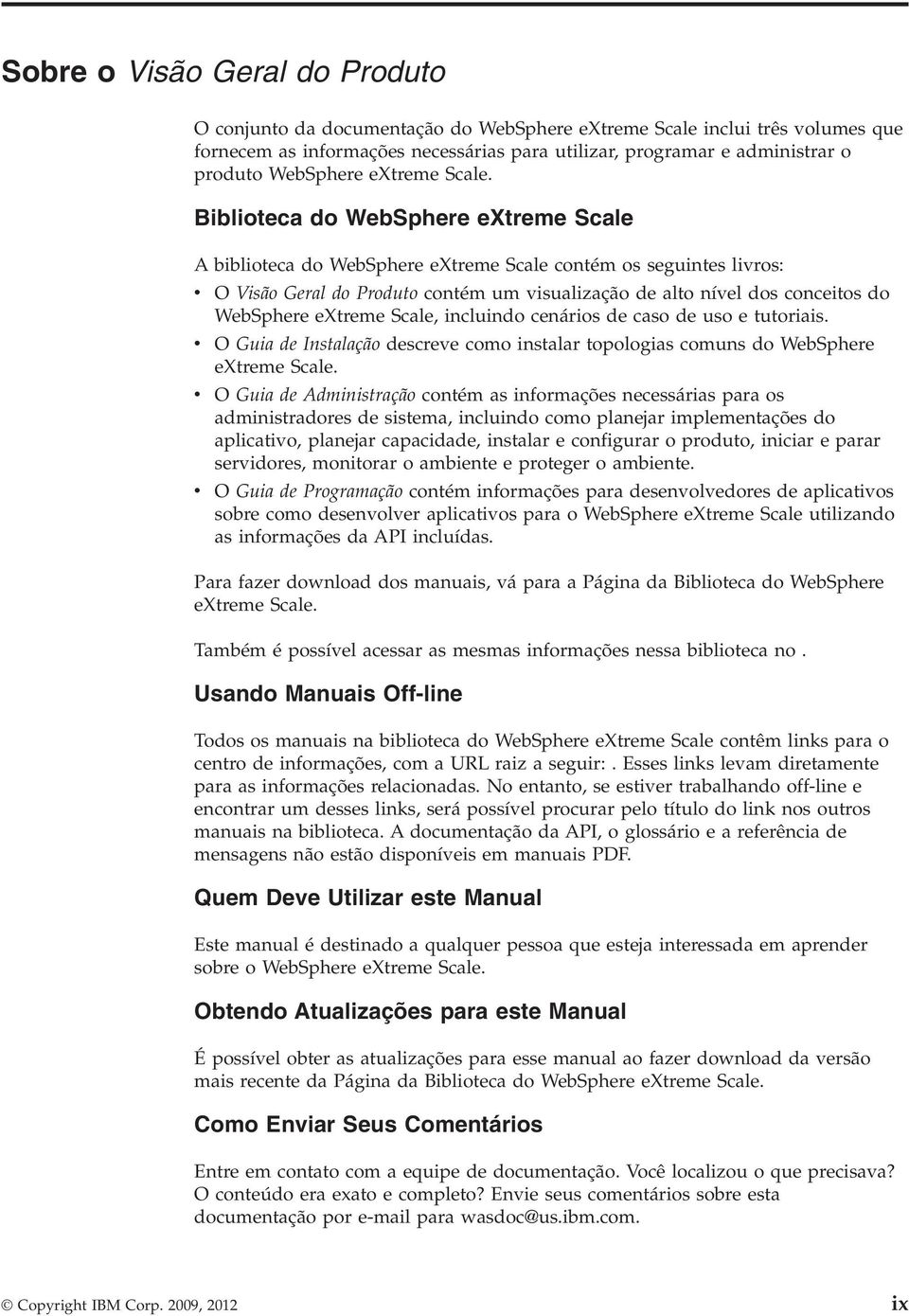 Biblioteca do WebSphere extreme Scale A biblioteca do WebSphere extreme Scale contém os seguintes livros: v O Visão Geral do Produto contém um visualização de alto nível dos conceitos do WebSphere