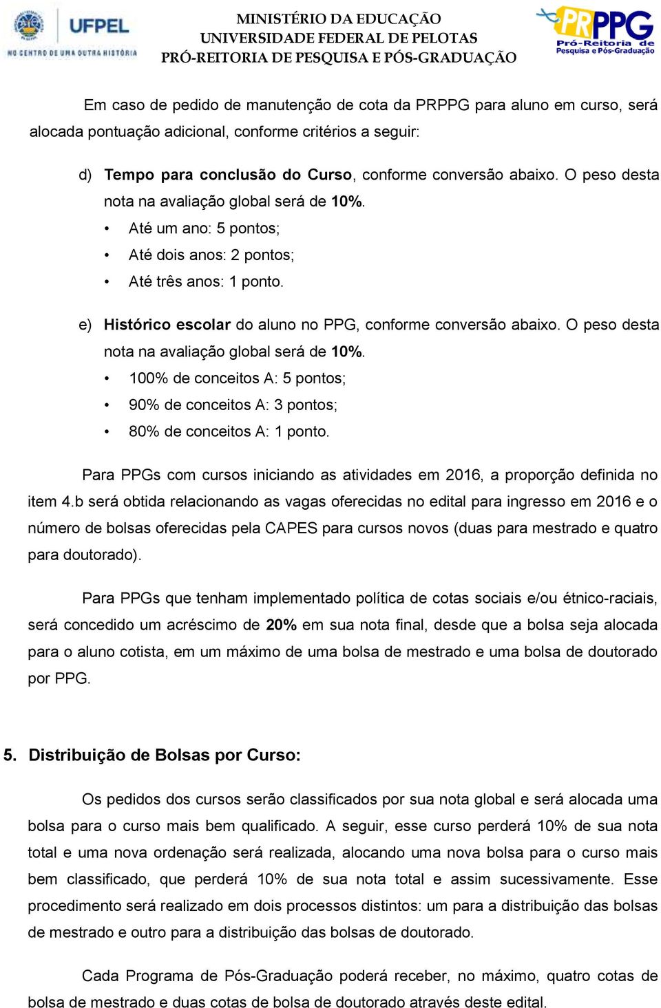 O peso desta nota na avaliação global será de 10%. 100% de conceitos A: 5 pontos; 90% de conceitos A: 3 pontos; 80% de conceitos A: 1 ponto.