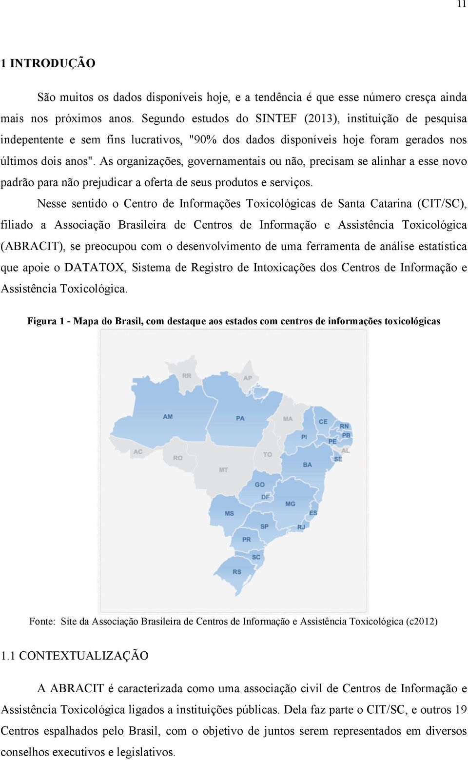 As organizações, governamentais ou não, precisam se alinhar a esse novo padrão para não prejudicar a oferta de seus produtos e serviços.