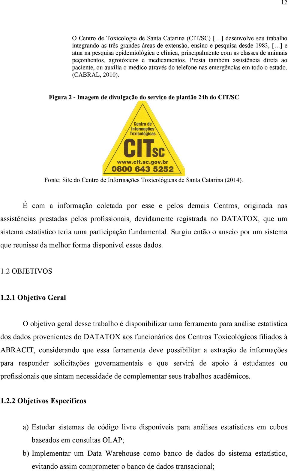 Presta também assistência direta ao paciente, ou auxilia o médico através do telefone nas emergências em todo o estado. (CABRAL, 2010).