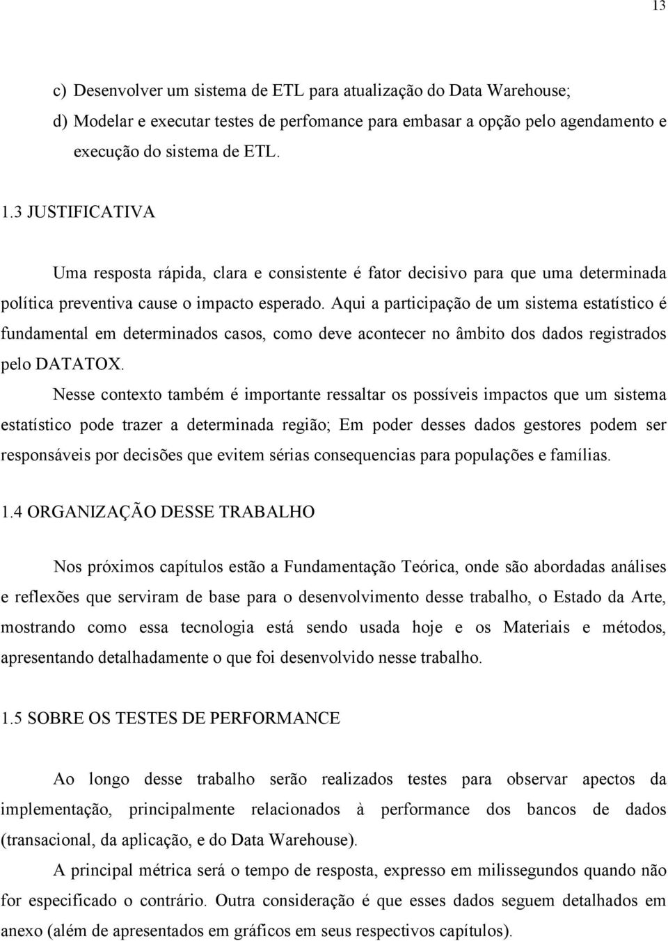 Aqui a participação de um sistema estatístico é fundamental em determinados casos, como deve acontecer no âmbito dos dados registrados pelo DATATOX.