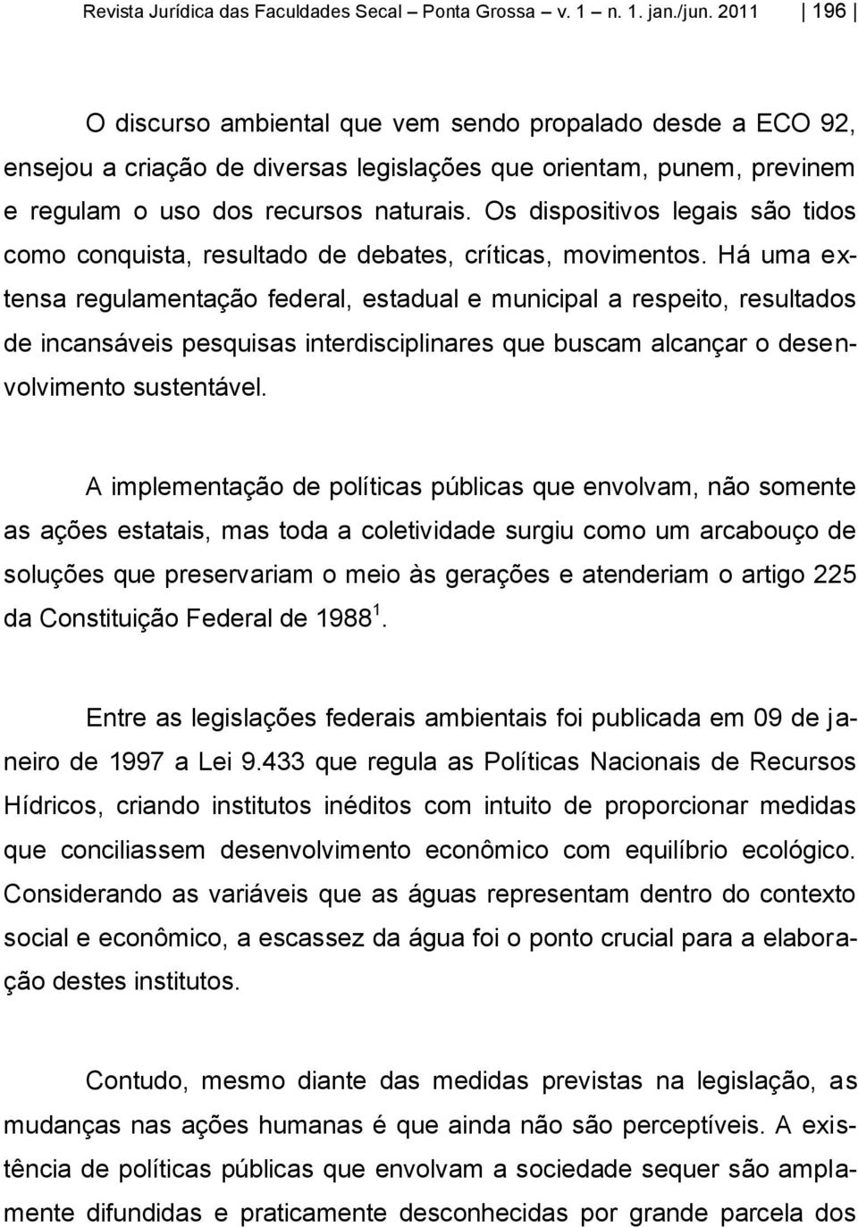 Os dispositivos legais são tidos como conquista, resultado de debates, críticas, movimentos.