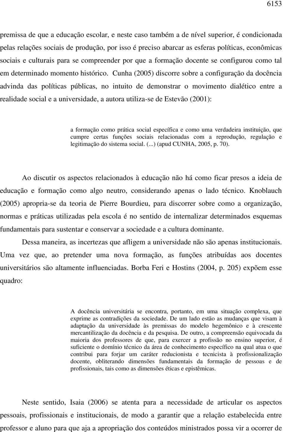 Cunha (2005) discorre sobre a configuração da docência advinda das políticas públicas, no intuito de demonstrar o movimento dialético entre a realidade social e a universidade, a autora utiliza-se de