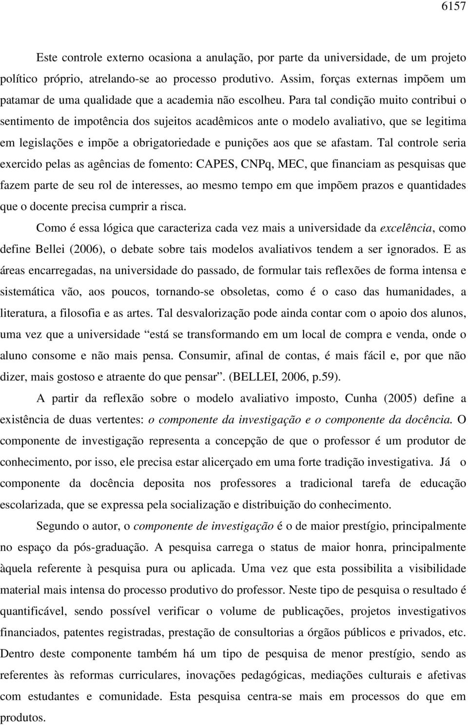 Para tal condição muito contribui o sentimento de impotência dos sujeitos acadêmicos ante o modelo avaliativo, que se legitima em legislações e impõe a obrigatoriedade e punições aos que se afastam.