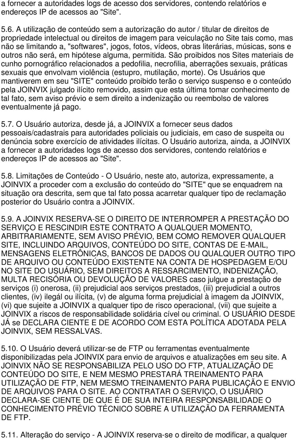 jogos, fotos, vídeos, obras literárias, músicas, sons e outros não será, em hipótese alguma, permitida.