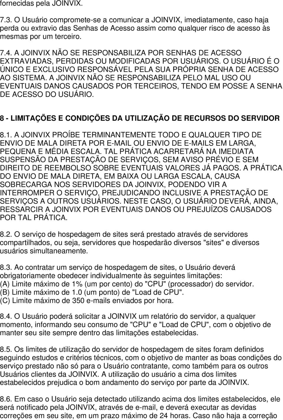 A JOINVIX NÃO SE RESPONSABILIZA POR SENHAS DE ACESSO EXTRAVIADAS, PERDIDAS OU MODIFICADAS POR USUÁRIOS. O USUÁRIO É O ÚNICO E EXCLUSIVO RESPONSÁVEL PELA SUA PRÓPRIA SENHA DE ACESSO AO SISTEMA.